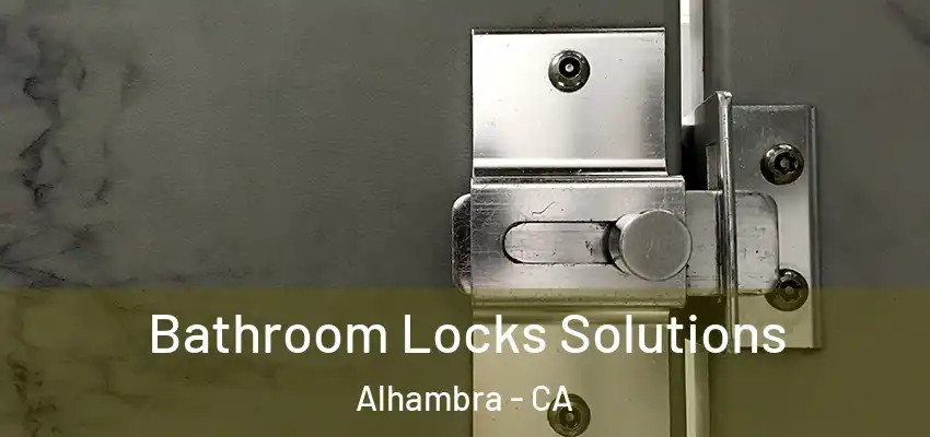  Bathroom Locks Solutions Alhambra - CA