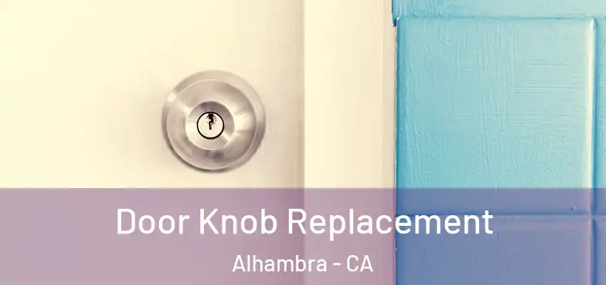  Door Knob Replacement Alhambra - CA