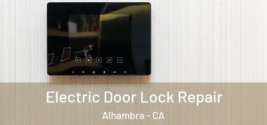  Electric Door Lock Repair Alhambra - CA