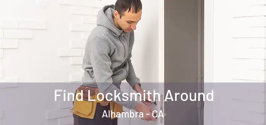  Find Locksmith Around Alhambra - CA